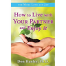 How To Live With Your Partner and Enjoy It: For More Love and Joy