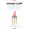 Manage to Fail: A Brutally Honest Field Guide to the Mistakes That Ruin Teams, Trust, and Training