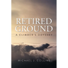 Retired Ground: A Climber's Odyssey