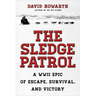 The Sledge Patrol: A WWII Epic of Escape, Survival, and Victory