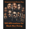 Empowerment Every Day: 100 Affirmations for Black Men Rising