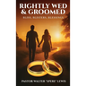 Rightly Wed & Groomed: Bliss, Blisters, Blessings