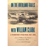 On the Overland Trails with William Clark: A Teamster's Utah War, 1857-1858