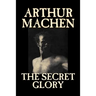 The Secret Glory by Arthur Machen, Fiction, Fantasy, Classics, Horror