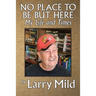 No Place To Be But Here: My Life and Times