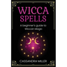 Wicca Spells: A Beginner's Guide to Wiccan Magic