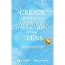 Create The Life Of Your Dreams In Your Teens: A Motivational Guide to Unlock Potential and Achieve Success