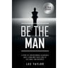 Be the Man: A Story of How Becoming Vulnerable Built a Man Who Takes Care of His Family and Business