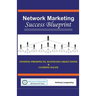 Network Marketing Success Blueprint: Finding Prospects, Handling Objections & Closing Sales