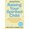 Raising Your Spirited Child, Fourth Edition: A Guide for Parents Whose Child Is More Intense, Sensitive, Perceptive, Persistent, and Energetic
