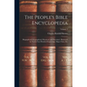 The People's Bible Encyclopedia: Biographical, Geographical, Historical, and Doctrinal: Illustrated by Nearly Four Hundred Engravings, Maps, Chats, Et
