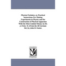 Physical Technics; or, Practical insturctions For Making Experiments in Physics and the Construction of Physical Apparatus With the Most Limited Means