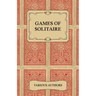 Games of Solitaire - A Collection of Historical Books on the Variations of the Card Game Solitaire