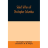 Select letters of Christopher Columbus: with other original documents, relating to his four voyages to the New World