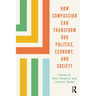 How Compassion can Transform our Politics, Economy, and Society