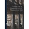 The Physical Dimensions Of Consciousness