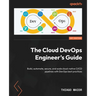 The Cloud DevOps Engineer's Guide: Build, automate, secure, and scale cloud-native CI/CD pipelines with DevOps best practices