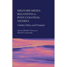 Military-Media Relations in Post-Colonial Nigeria: Clashes, Ethics, and Prospects