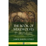 The Book of Werewolves: Being a Historic Account of a Terrible Superstition; the Myth and Legends of Lycanthropy (Hardcover)