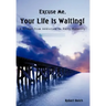 Excuse Me, Your Life is Waiting!: A Bridge from Addiction to Early Recovery