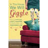In This House, We Will Giggle: Making Virtues, Love, & Laughter a Daily Part of Your Family Life