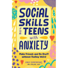 Social Skills for Teens with Anxiety: Make Friends and Do Stuff Without Feeling Weird