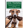 Dog Training: A Step-by-step Guide to Teach Your Dog (A Beginner's Guide to Dog Training for all breeds)