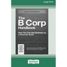 The B Corp Handbook, Second Edition: How You Can Use Business as a Force for Good [Standard Large Print 16 Pt Edition]