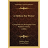 A Method For Prayer: Compiled And Arranged From Matthew Henry (1882)