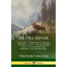 The Still Hunter: The Classic Guide Book to Stealthy Hunting of Deer; How to Track, Shoot and Maintain Your Equipment and Hunting Rifle