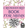 Crossword Book For Mums: Amazing Large Print Brain Game Puzzles Book For Puzzle Lovers Women Mums With Supply Of 80 Puzzles And Solutions
