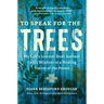 To Speak for the Trees: My Life's Journey from Ancient Celtic Wisdom to a Healing Vision of the Forest