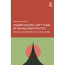 Understanding Fifty Years of Bangladesh Politics: Struggles, Achievements, and Challenges