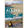Alaska River Guide: Canoeing, Kayaking, and Rafting in the Last Frontier