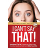 I Can't Say That!: Going Beyond "The Talk" Equipping Your Children to Make Choices About Sexuality and Gender From a Biblical Sexual Ethi