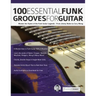 100 Essential Funk Grooves for Guitar: Master the Styles of the Funk Guitar Legends - From Jimmy Nolen to Cory Wong