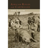 African Rifles and Cartridges: The Experiences and Opinions of a Professional Ivory Hunter