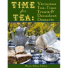 Time for Tea: Victorian Tea-Time Treats and Decadent Desserts