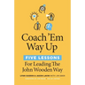 Coach 'em Way Up: 5 Lessons for Leading the John Wooden Way