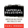 Imperial Delusions: American Militarism and Endless War