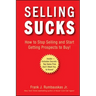 Selling Sucks: How to Stop Selling and Start Getting Prospects to Buy!