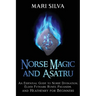 Norse Magic and Asatru: An Essential Guide to Norse Divination, Elder Futhark Runes, Paganism, and Heathenry for Beginners