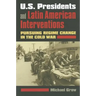U.S. Presidents and Latin American Interventions: Pursuing Regime Change in the Cold War