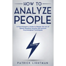 How to Analyze People: A Psychologist's Guide to Master the Art of Speed Reading Anyone with proven Psychological Techniques. Unlock your per