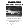 Stock Cars Before NASCAR: True Accounts of What Car Racing was Like in the Formative Years