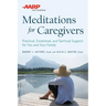AARP Meditations for Caregivers: Practical, Emotional, and Spiritual Support for You and Your Family