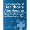 The Fundamentals of Healthcare Administration: Navigating Challenges and Coordinating Care