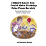 I Didn't Know You Could Make Birthday Cake from Scratch: Parenting Blunders from Cradle to Empty Nest