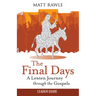 The Final Days Leader Guide: A Lenten Journey Through the Gospels