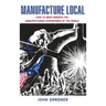 Manufacture Local: How to Make America the Manufacturing Superpower of the World